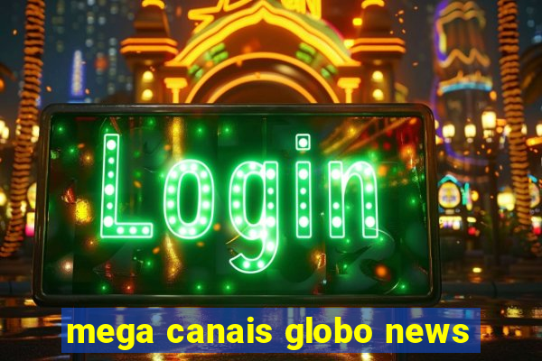 mega canais globo news